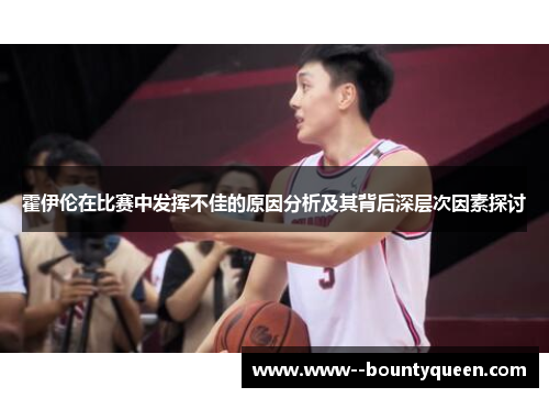 霍伊伦在比赛中发挥不佳的原因分析及其背后深层次因素探讨