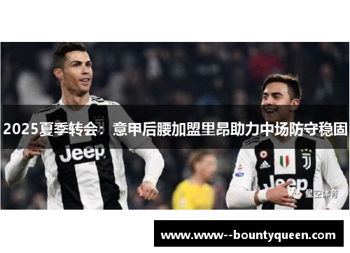 2025夏季转会：意甲后腰加盟里昂助力中场防守稳固